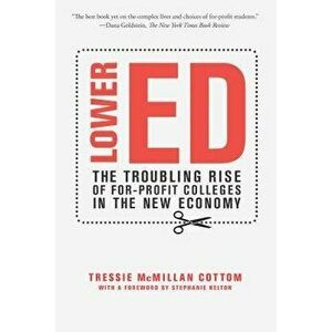 Lower Ed: The Troubling Rise of For-Profit Colleges in the New Economy, Paperback - Tressie McMillan Cottom imagine