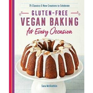 Gluten-Free Vegan Baking for Every Occasion: 75 Classics and New Creations to Celebrate, Paperback - Sara McGlothlin imagine