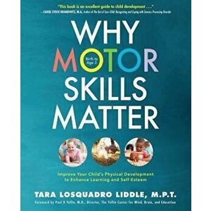 Why Motor Skills Matter: Improve Your Child's Physical Development to Enhance Learning and Self-Esteem, Paperback - Tara Losquadro Liddle imagine