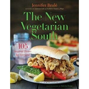 The New Vegetarian South: 105 Inspired Dishes for Everyone, Hardcover - Jennifer Brule imagine