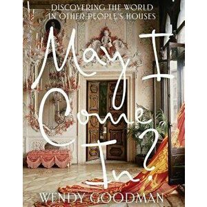 May I Come In?: Discovering the World in Other People's Houses, Hardcover - Wendy Goodman imagine