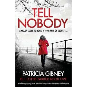 Tell Nobody: Absolutely Gripping Crime Fiction with Unputdownable Mystery and Suspense, Paperback - Patricia Gibney imagine