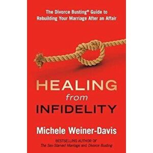 Healing from Infidelity: The Divorce Busting(r) Guide to Rebuilding Your Marriage After an Affair, Paperback - Michele Weiner-Davis imagine