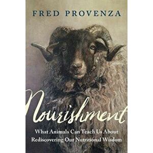Nourishment: What Animals Can Teach Us about Rediscovering Our Nutritional Wisdom, Paperback - Fred Provenza imagine