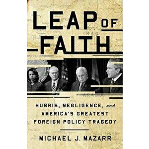 Leap of Faith: Hubris, Negligence, and America's Greatest Foreign Policy Tragedy, Hardcover - Michael J. Mazarr imagine