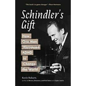 Schindler's Gift: How One Man Harnessed ADHD to Change the World, Paperback - Kevin J. Roberts imagine