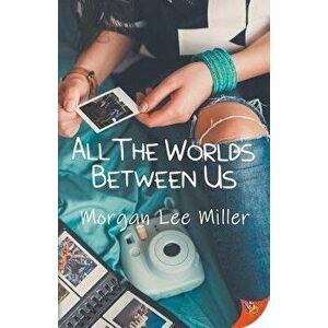All the Worlds Between Us, Paperback - Morgan Lee Miller imagine
