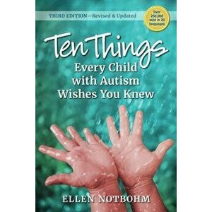 Ten Things Every Child with Autism Wishes You Knew: 3rd Edition Revised and Updated, Paperback - Ellen Notbohm imagine