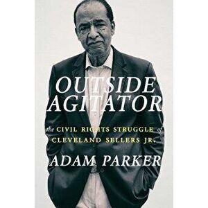Outside Agitator: The Civil Rights Struggle of Cleveland Sellers Jr., Paperback - Adam Parker imagine