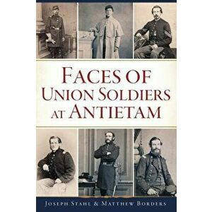 Faces of Union Soldiers at Antietam, Paperback - Joseph Stahl imagine