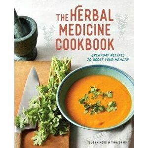 The Herbal Medicine Cookbook: Everyday Recipes to Boost Your Health, Paperback - Susan Hess imagine