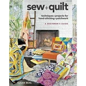Sew + Quilt: Techniques + Projects for Hand-Stitching + Patchwork, Paperback - Susan Beal imagine
