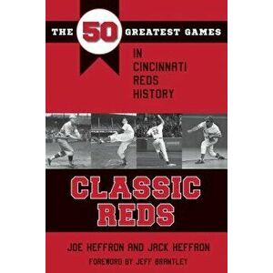 Classic Reds: The 50 Greatest Games in Cincinnati Red History, Paperback - Joe Heffron imagine