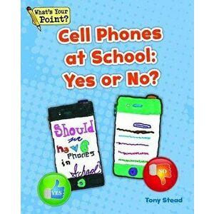 Cell Phones at School: Yes or No?, Paperback - Tony Stead imagine