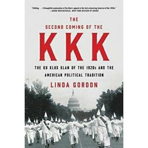 The Second Coming of the KKK: The Ku Klux Klan of the 1920s and the American Political Tradition, Paperback - Linda Gordon imagine