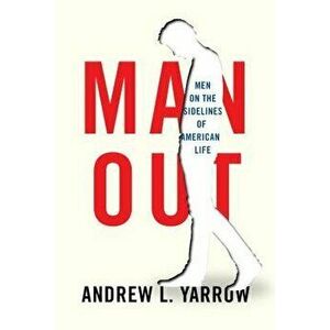 Man Out: Men on the Sidelines of American Life, Hardcover - Andrew L. Yarrow imagine