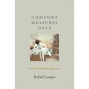 Comfort Measures Only: New and Selected Poems, 1994-2016, Paperback - Rafael Campo imagine