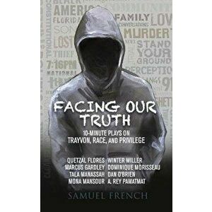 Facing Our Truth: Short Plays on Trayvon, Race, and Privilege, Paperback - Dominique Morisseau imagine