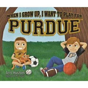 When I Grow Up, I Want to Play for Purdue, Hardcover - Terry Hutchens imagine