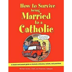 How to Survive Being Married to a Catholic, Revised Edition: A Frank and Honest Guide to Catholic Attitudes, Beliefs, and Practices, Paperback - Micha imagine