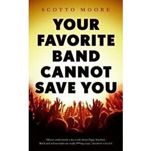 Your Favorite Band Cannot Save You, Paperback - Scotto Moore imagine