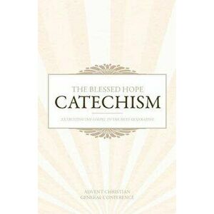 The Blessed Hope Catechism, Paperback - Advent Christian General Conference imagine