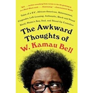 The Awkward Thoughts of W. Kamau Bell: Tales of a 6' 4, " African American, Heterosexual, Cisgender, Left-Leaning, Asthmatic, Black and Proud Blerd, Ma imagine