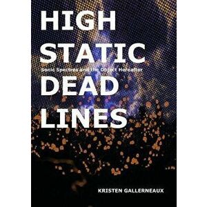 High Static, Dead Lines: Sonic Spectres & the Object Hereafter, Paperback - Kristen Gallerneaux imagine