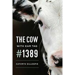 The Cow with Ear Tag #1389, Paperback - Kathryn Gillespie imagine