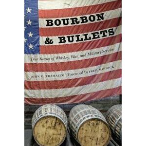 Bourbon and Bullets: True Stories of Whiskey, War, and Military Service, Hardcover - John C. Tramazzo imagine