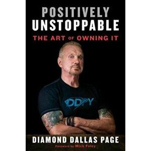Positively Unstoppable: The Art of Owning It, Hardcover - Diamond Dallas Page imagine