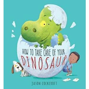 How to Take Care of Your Dinosaur, Hardcover - Jason Cockcroft imagine