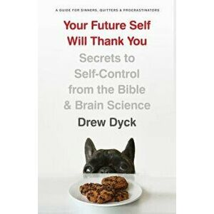 Your Future Self Will Thank You: Secrets to Self-Control from the Bible and Brain Science (a Guide for Sinners, Quitters, and Procrastinators), Paperb imagine