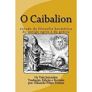 O Caibalion: Estudo Da Filosofia Herm tica Do Antigo Egito E Da Gr cia, Paperback - Eduardo Freitas imagine
