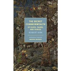 The Secret Commonwealth: Of Elves, Fauns, and Fairies, Paperback - Robert Kirk imagine