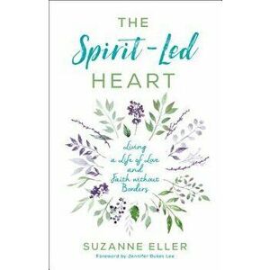 The Spirit-Led Heart: Living a Life of Love and Faith Without Borders, Paperback - Suzanne Eller imagine