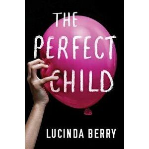 The Perfect Child, Paperback - Lucinda Berry imagine