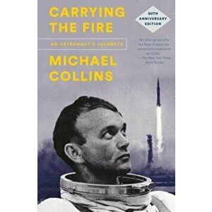 Carrying the Fire: An Astronaut's Journeys: 50th Anniversary Edition, Paperback - Michael Collins imagine
