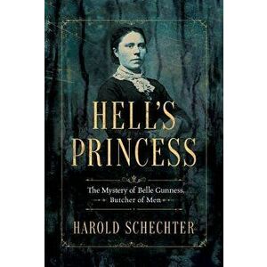 Hell's Princess: The Mystery of Belle Gunness, Butcher of Men, Paperback - Harold Schechter imagine