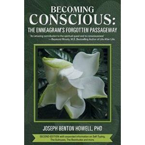 Becoming Conscious: The Enneagram's Forgotten Passageway, Paperback - Joseph Benton Howell Ph. D. imagine