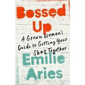 Bossed Up: A Grown Woman's Guide to Getting Your Sh*t Together, Hardcover - Emilie Aries imagine