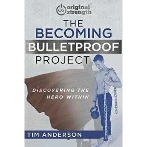 The Becoming Bulletproof Project: Discovering the Hero Within, Paperback - Tim Anderson imagine