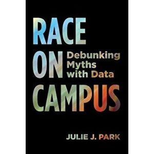 Race on Campus: Debunking Myths with Data, Paperback - Julie J. Park imagine