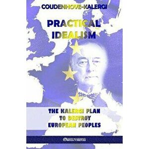 Practical Idealism: The Kalergi Plan to destroy European peoples, Paperback - Richard Coudenhove-Kalergi imagine
