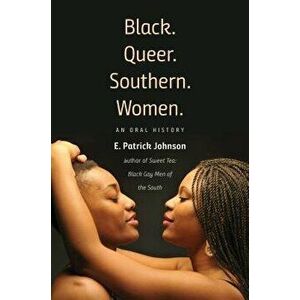 Black. Queer. Southern. Women.: An Oral History, Paperback - E. Patrick Johnson imagine