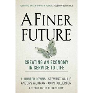 A Finer Future: Creating an Economy in Service to Life, Hardcover - L. Hunter Lovins imagine
