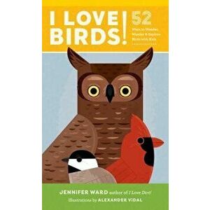 I Love Birds!: 52 Ways to Wonder, Wander, and Explore Birds with Kids, Paperback - Jennifer Ward imagine