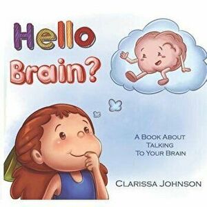 Hello Brain?: A Book about Talking to Your Brain, Paperback - Clarissa Johnson imagine
