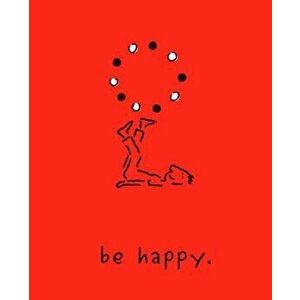Be Happy (Deluxe Edition): A Little Book to Help You Live a Happy Life, Hardcover - Monica Sheehan imagine