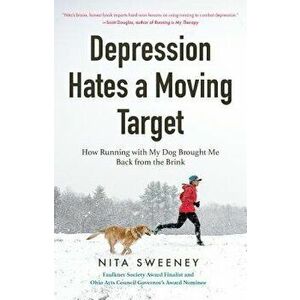 Depression Hates a Moving Target: How Running with My Dog Brought Me Back from the Brink, Paperback - Nita Sweeney imagine